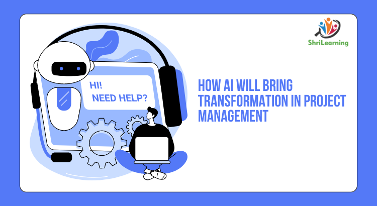 How AI (Artificial Intelligence) Will Bring Transformation In Project Management shrilearning